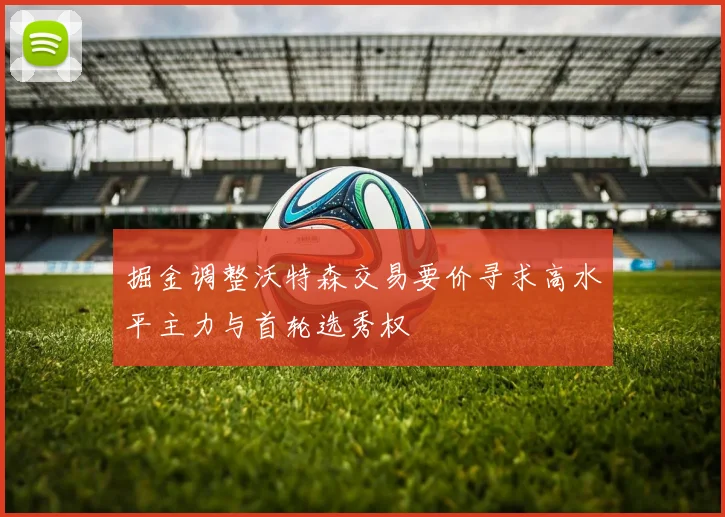 掘金调整沃特森交易要价寻求高水平主力与首轮选秀权