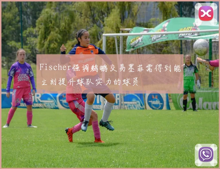 Fischer强调鹈鹕交易墨菲需得到能立刻提升球队实力的球员
